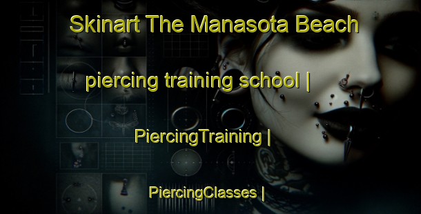 Skinart The Manasota Beach piercing training school | PiercingTraining | PiercingClasses | SkinartTraining-United States